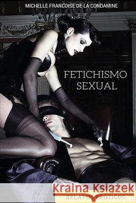 Fetichismo Sexual: Relatos Eroticos Fetichistas Michelle Francoise D 9781512180268 Createspace Independent Publishing Platform