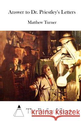 Answer to Dr. Priestley's Letters Matthew Turner The Perfect Library 9781512180435 Createspace