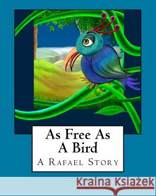 As Free As A Bird: A Rafael Story Rodriguez, Lauri M. 9781512181852