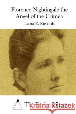 Florence Nightingale the Angel of the Crimea Laura E. Richards The Perfect Library 9781512182576 Createspace
