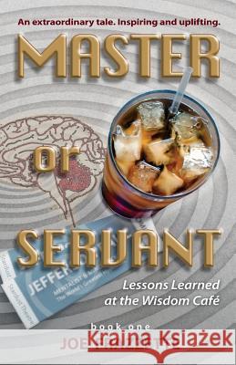 Master or Servant: Lesson Learned at the Wisdom Cafe MR Joe Frazzette 9781512183559 Createspace