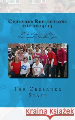 Crusader Reflections for 2014/15: While Surviving Our Principal's Rookie Year Crusader Staff 9781512183931