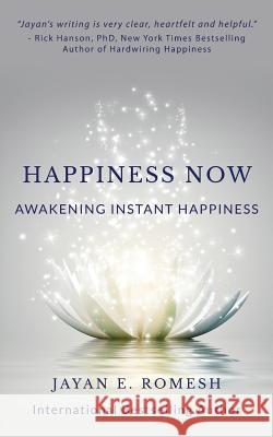 Happiness Now: Awakening Instant Happiness Jayan E. Romesh 9781512184914 Createspace Independent Publishing Platform