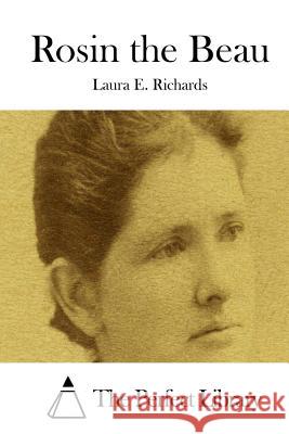 Rosin the Beau Laura E. Richards The Perfect Library 9781512185072 Createspace