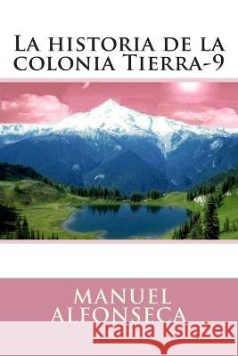 La historia de la colonia Tierra-9 Manuel Alfonseca (Univ Autonoma de Madrid Spain) 9781512186130 Createspace Independent Publishing Platform