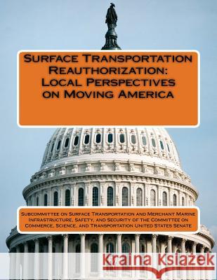 Surface Transportation Reauthorization: Local Perspectives on Moving America Subcommittee on Surface Transportation a 9781512186796
