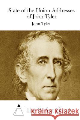 State of the Union Addresses of John Tyler John Tyler The Perfect Library 9781512186994 Createspace
