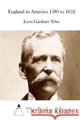 England in America 1580 to 1652 Lyon Gardiner Tyler The Perfect Library 9781512187038 Createspace