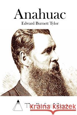 Anahuac Edward Burnett Tylor The Perfect Library 9781512187106