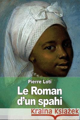 Le Roman d'un spahi Loti, Pierre 9781512187168 Createspace