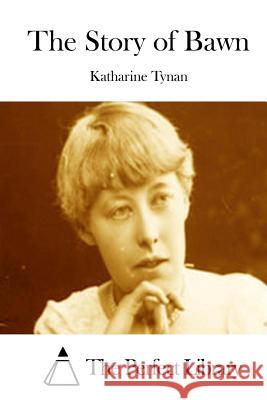 The Story of Bawn Katharine Tynan The Perfect Library 9781512187359 Createspace