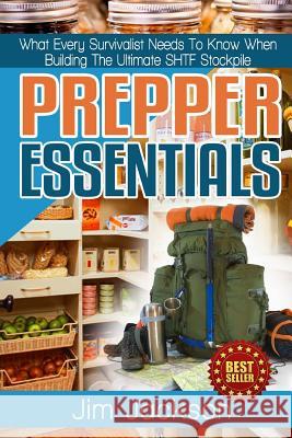 Prepper Essentials: Prepper Essentials What Every Survivalist Needs To Know When Building The Ultimate SHTF Stockpile By Jim Jackson Jackson, Jim 9781512187458 Createspace