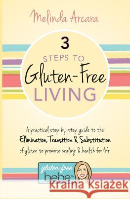 3 Steps to Gluten-Free Living Melinda Arcara 9781512188752 Createspace
