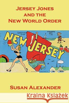 Jersey Jones and the New World Order Susan Alexander 9781512189667