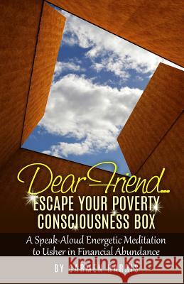 Dear Friend: Escape Your Poverty Consciousness Box: A Speak-Aloud Energetic Meditation to Usher in Financial Abundance Carmen Harris 9781512190151
