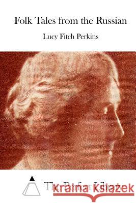 Folk Tales from the Russian Lucy Fitch Perkins The Perfect Library 9781512190984 Createspace