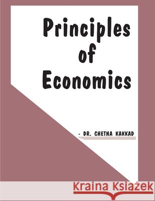 Principles of Economics Chetna H. Kakkad 9781512191745 Createspace Independent Publishing Platform