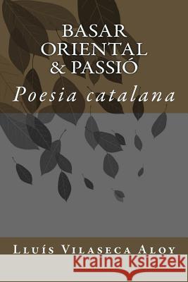 Basar oriental & Passió: Poesia catalana Vilaseca Aloy, Lluis 9781512192803 Createspace