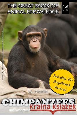 Chimpanzees: The Smartest Primates on the Planet (includes 20+ magnificent photos!) Martin, M. 9781512193985 Createspace