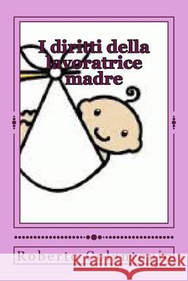 I diritti della lavoratrice madre: Normativa e Giurisprudenza aggiornate Colantonio, Roberto 9781512194418 Createspace