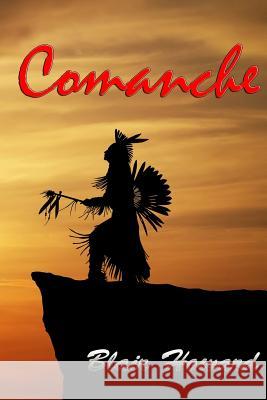 Comanche: A Novel of the Old West Blair Howard 9781512194425 Createspace