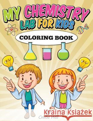 My Chemistry Lab for Kids: Coloring Book Cristie Will 9781512194432 Createspace