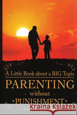 Parenting Without Punishment: A Little Book about a BIG Topic Slingluff, Emily Hunter 9781512195071 Createspace