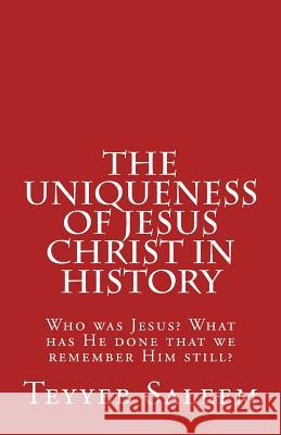 The Uniqueness of Jesus Christ in History: Who was Jesus? What has He done that we remember Him still? Morris, Sohail 9781512195248 Createspace