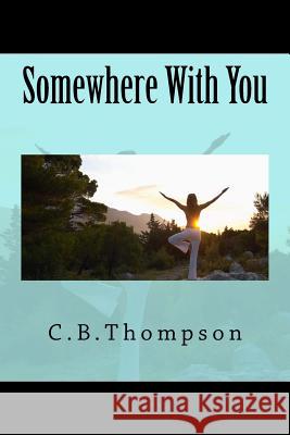 Somewhere With You Thompson, C. B. 9781512195323 Createspace