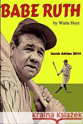 Babe Ruth by Waite Hoyt Iacob Adrian 9781512195750 Createspace