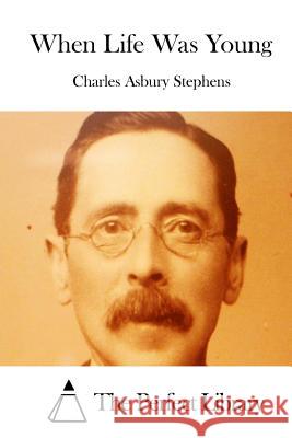 When Life Was Young Charles Asbury Stephens The Perfect Library 9781512195927