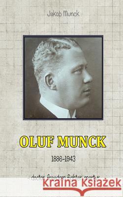 Oluf Munck: - doctor, freedom fighter, martyr Munck, Jakob 9781512196320