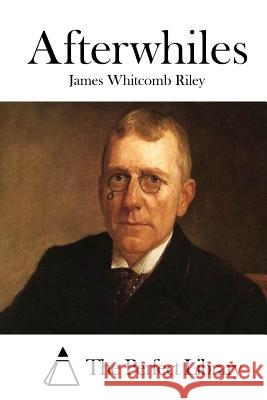 Afterwhiles James Whitcomb Riley The Perfect Library 9781512196573 Createspace