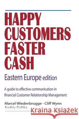 Happy Customers Faster Cash Eastern Europe edition: A guide to effective communication in financial Customer Relationship Management Wynn, Cliff 9781512196634