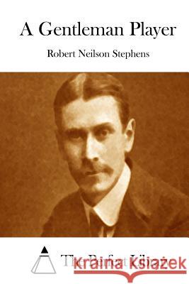 A Gentleman Player Robert Neilson Stephens The Perfect Library 9781512197181 Createspace