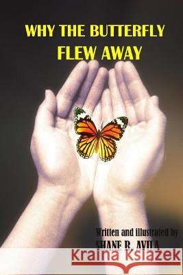 Why The Butterfly Flew Away Avila, Shane R. 9781512197303 Createspace