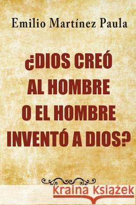 Dios creo al hombre o el hombre invento a Dios? Martinez Paula, Emilio 9781512197426