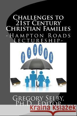 Challenges to Twenty-First Century Christian Families Dr Gregory Vincent Selby 9781512197440