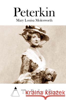 Peterkin Mary Louisa Molesworth The Perfect Library 9781512197471 Createspace