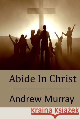 Abide In Christ Murray, Andrew 9781512197587 Createspace