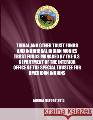 Tribal and Other Trust Funds and Individual Indian Monies Trust Funds Managed by the U.S. Department of the Interior Office of the Special Trustee for U. S. Department of the Interior 9781512197594