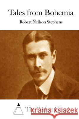 Tales from Bohemia Robert Neilson Stephens The Perfect Library 9781512197631 Createspace