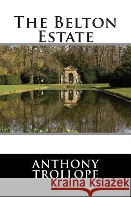 The Belton Estate Anthony Trollope                         Editorial International 9781512198522 Createspace