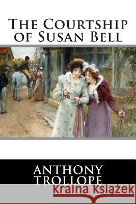 The Courtship of Susan Bell Anthony Trollope                         Editorial International 9781512198706 Createspace