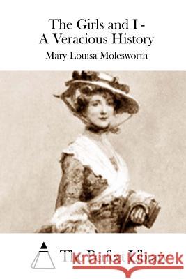 The Girls and I - A Veracious History Mary Louisa Molesworth The Perfect Library 9781512199574 Createspace