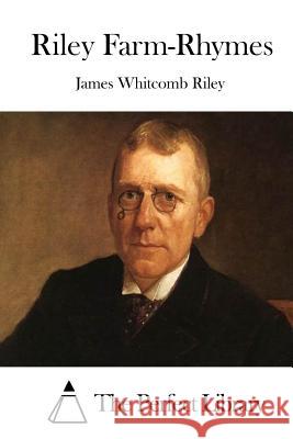 Riley Farm-Rhymes James Whitcomb Riley The Perfect Library 9781512199987 Createspace