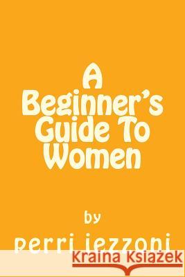 A Beginner's Guide To Women Iezzoni, Perri 9781512200218 Createspace