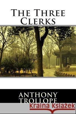 The Three Clerks Anthony Trollope                         Editorial International 9781512200263 Createspace