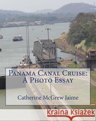 Panama Canal Cruise: A Photo Essay Mrs Catherine McGrew Jaime 9781512200324 Createspace