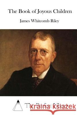 The Book of Joyous Children James Whitcomb Riley The Perfect Library 9781512200454 Createspace